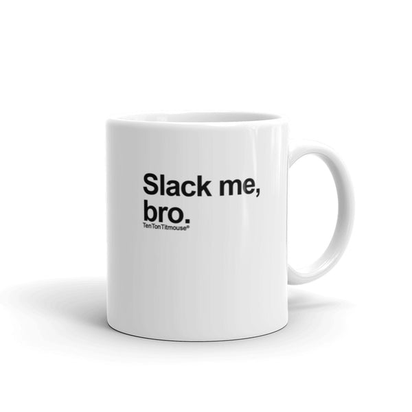 Funny mug: Slack me, bro