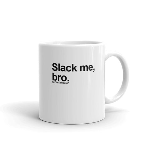 Funny mug: Slack me, bro