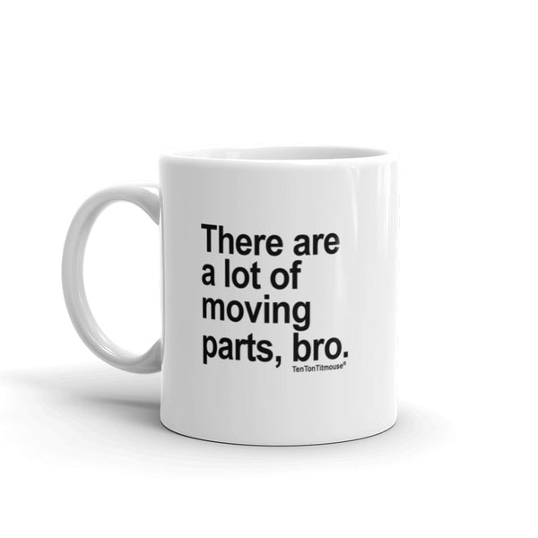 Funny Office Mug: There are a lot of moving parts, bro