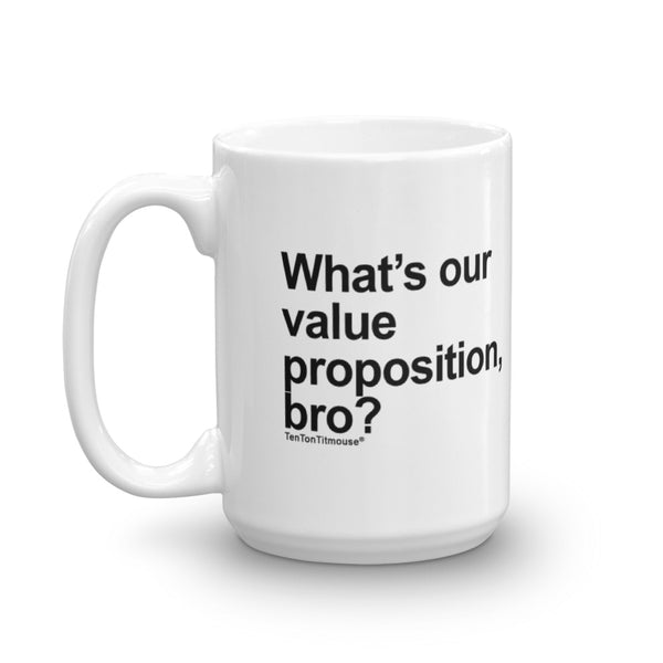 Funny Office Mug: What's our value proposition, bro?