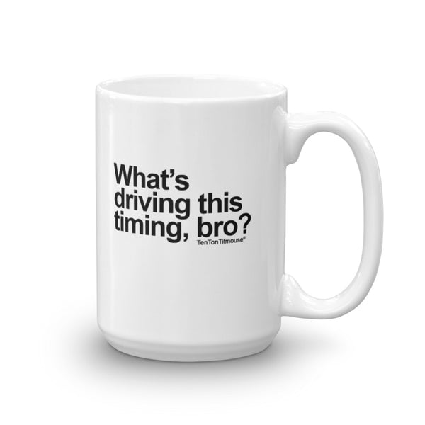 Funny office mug: What's driving this timing, bro?