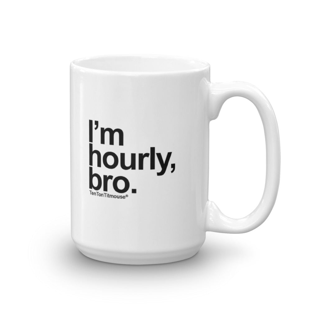 I'm Hourly, Bro Mug – Ten Ton Titmouse