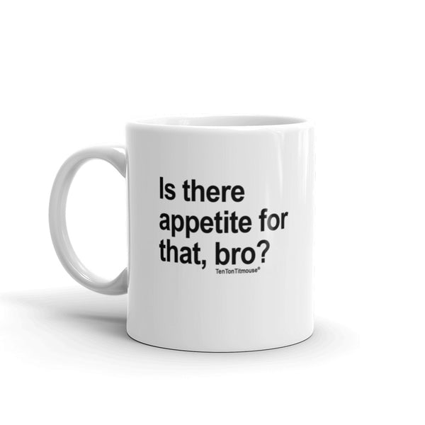Funny office mug: Is there appetite for that Bro?