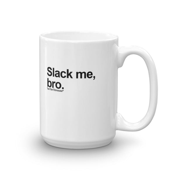 Funny mug: Slack me, bro