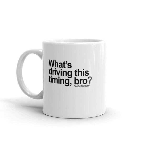 Funny office mug: What's driving this timing, bro?