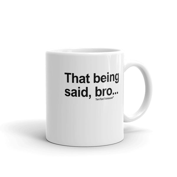 Ten Ton Titmouse Funny Mug - That being said bro