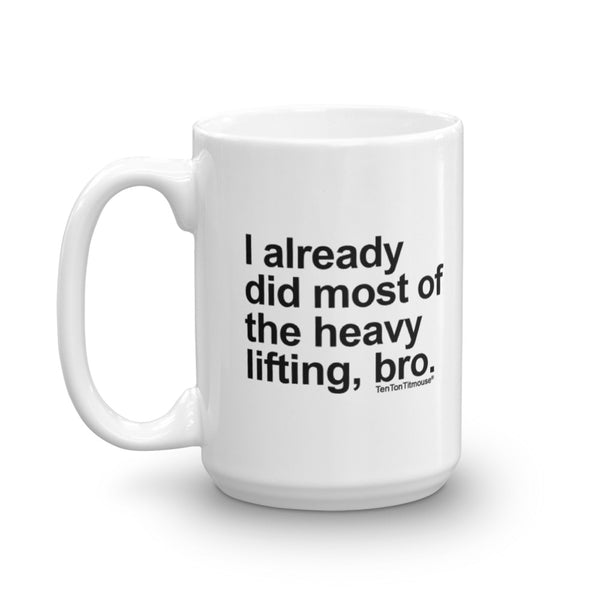 Funny office mug: I already did most of the heavy lifting, bro