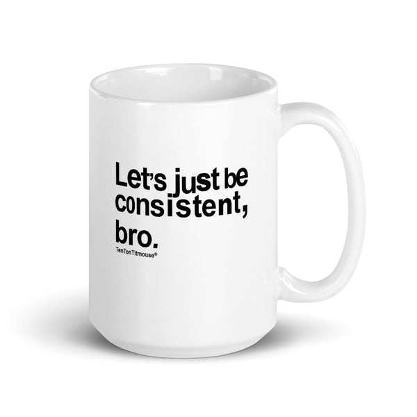 Ten Ton Titmouse Funny Mug - Let's just be consistent bro