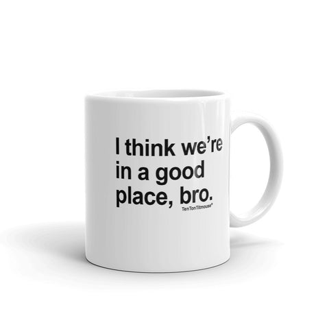 Ten Ton Titmouse Funny Mug - I think we're in a good place, bro