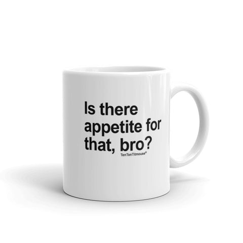 Funny office mug: Is there appetite for that Bro?