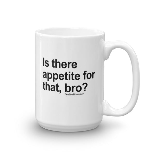 Funny office mug: Is there appetite for that Bro?