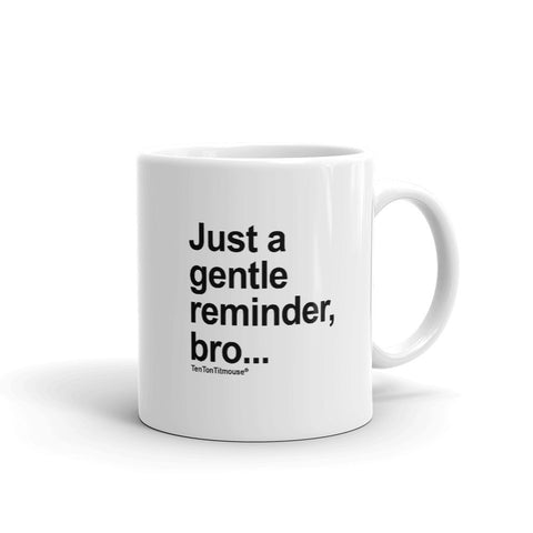 Ten Ton Titmouse Funny Mug - Just a gentle reminder bro