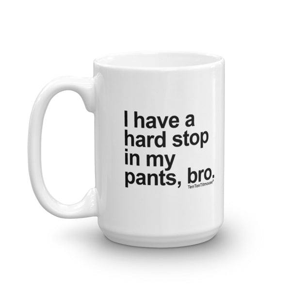 funny office mug: I have a hard stop in my pants bro