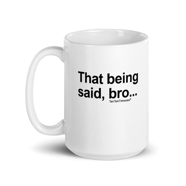 Ten Ton Titmouse Funny Mug - That being said bro