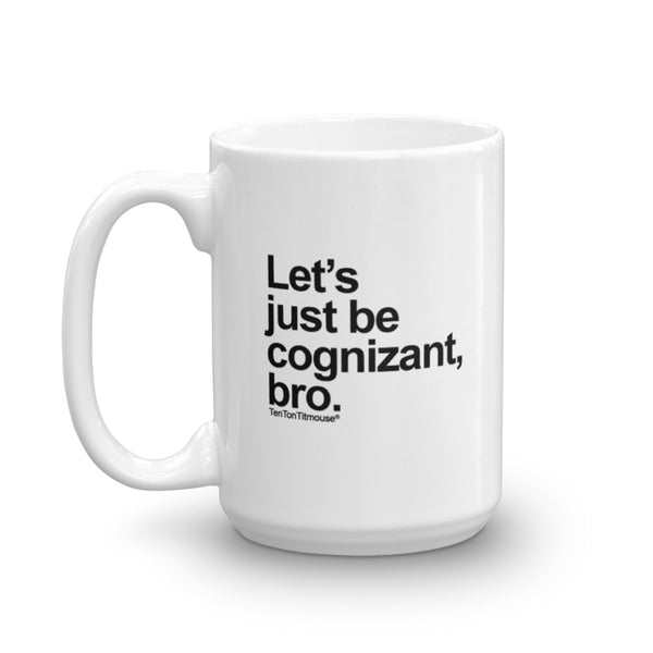 Funny office mug: Let's just be cognizant, bro