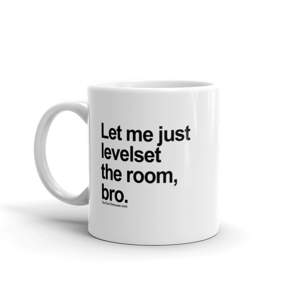 Funny Mug: Let me just levelset the room, bro