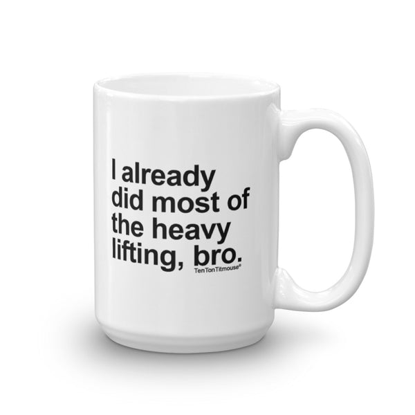 Funny office mug: I already did most of the heavy lifting, bro