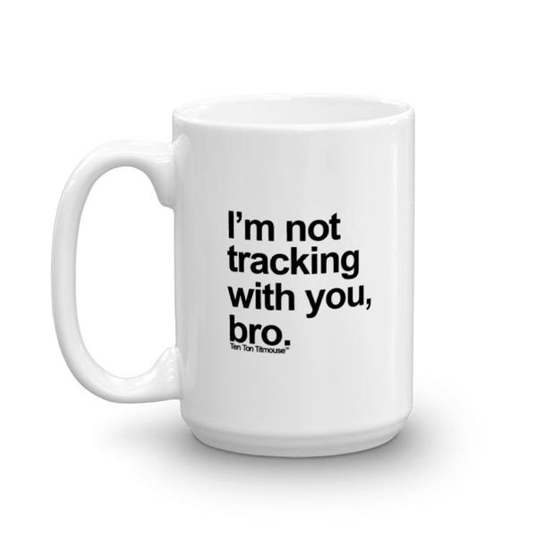 Not Tracking Bro Mug