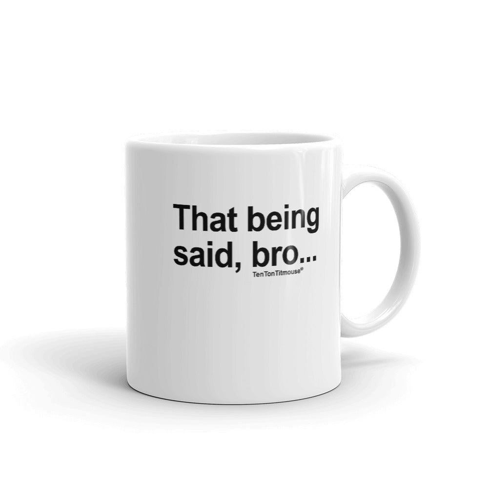 Ten Ton Titmouse Funny Mug - That being said, bro