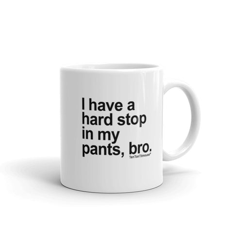 funny office mug: I have a hard stop in my pants bro