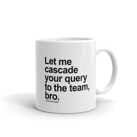 funny office mug: Let me cascade your query to the team, bro