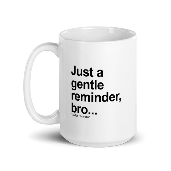 Ten Ton Titmouse Funny Mug - Just a gentle reminder bro