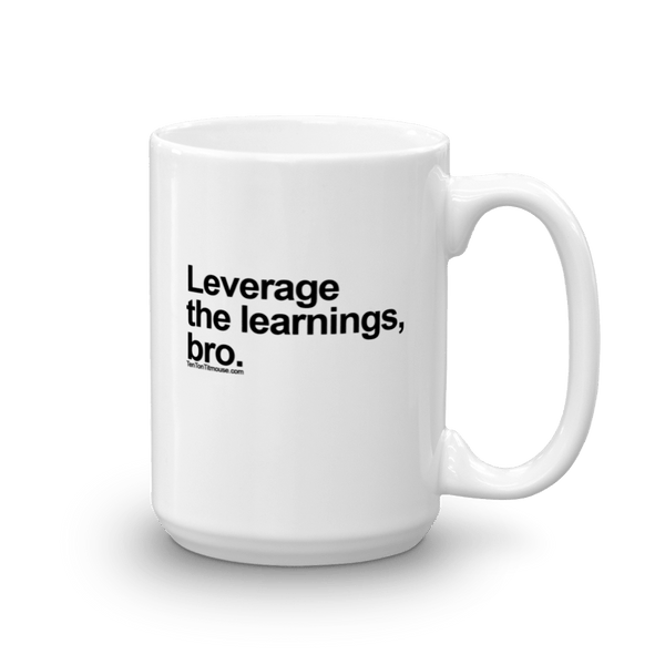 Leverage the Learnings, Bro Mug