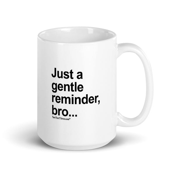 Ten Ton Titmouse Funny Mug - Just a gentle reminder bro