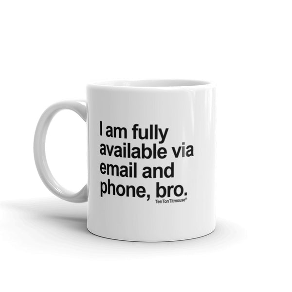 Funny office mug: I am fully available via email and phone, bro