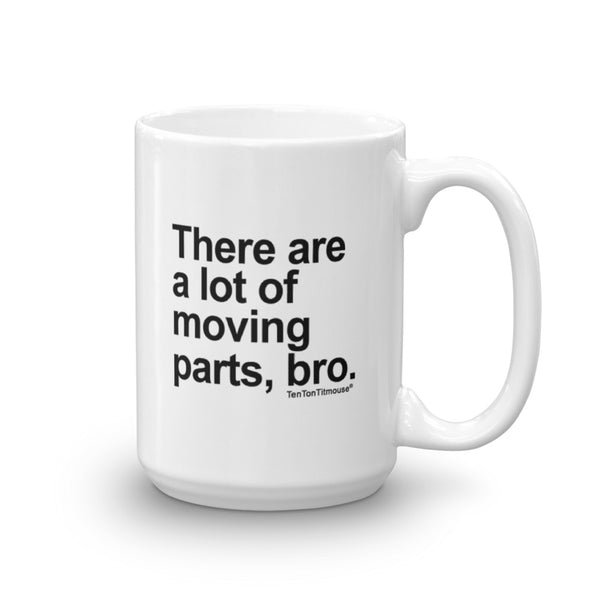 Funny Office Mug: There are a lot of moving parts, bro