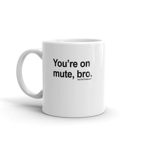 Ten Ton Titmouse Funny Mug - You're on mute bro