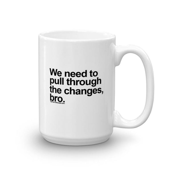 Funny Mug: Pull through the changes, bro