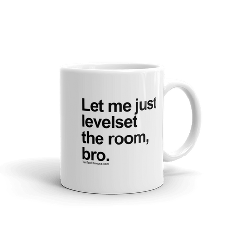 Funny Mug: Let me just levelset the room, bro
