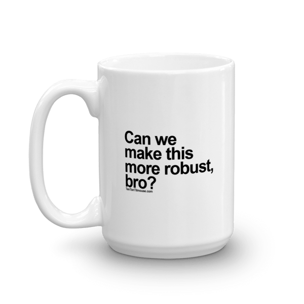 Funny Mug: Can we make this more robust, bro?