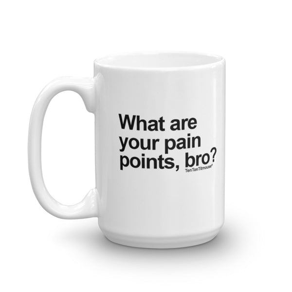 Funny Office Mug: What Are Your Pain Points Bro