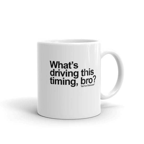 Funny office mug: What's driving this timing, bro?