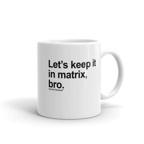 Ten Ton Titmouse, Funny Office Mug: Let's keep it in matrix, bro
