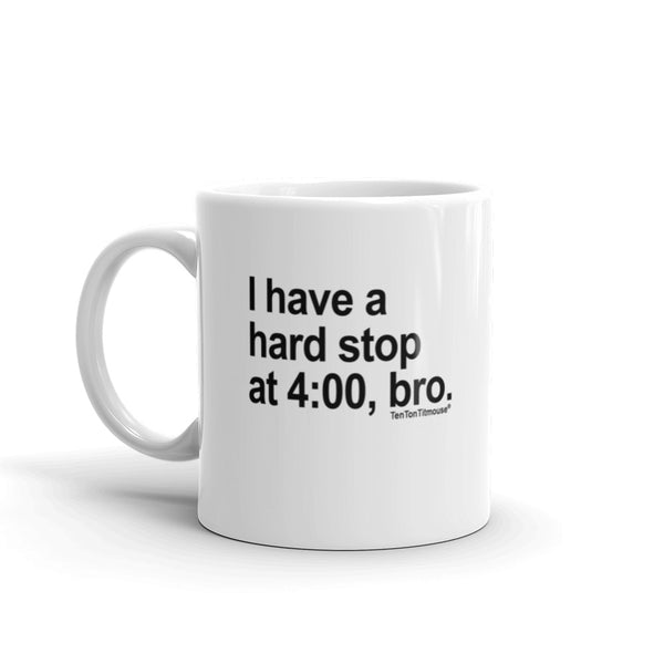 Funny Office Mug: I Have a Hard Stop at 4:00, Bro