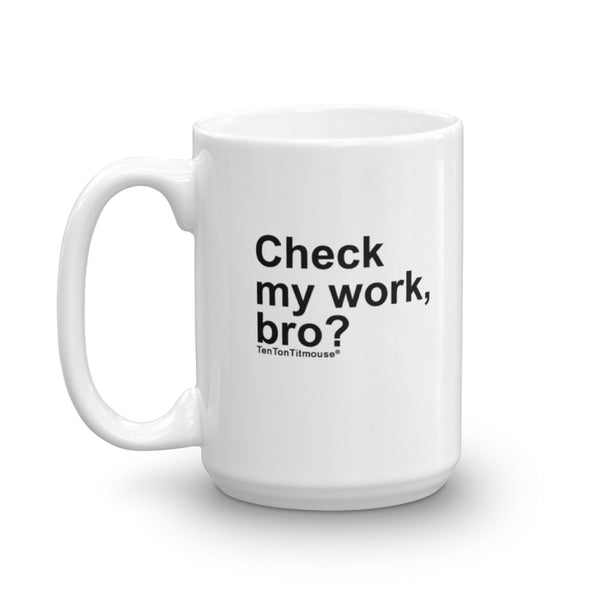 Funny office mug: Check my work, bro?