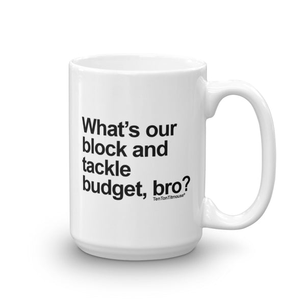 Funny office mug: What's our block and tackle budget, bro?