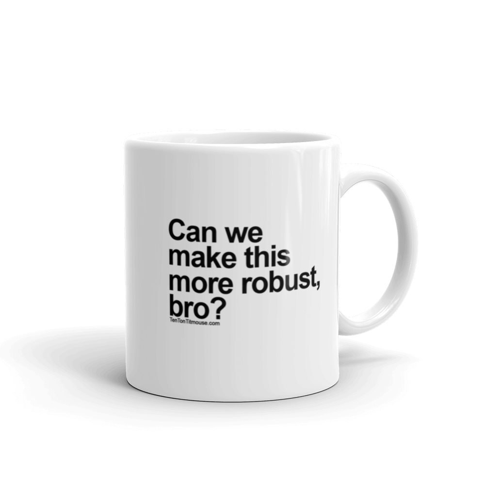 Funny Mug: Can we make this more robust, bro?