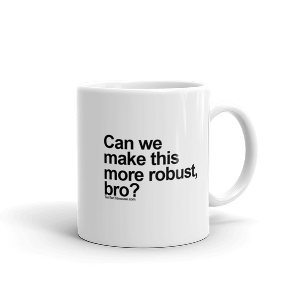 Funny Mug: Can we make this more robust, bro?