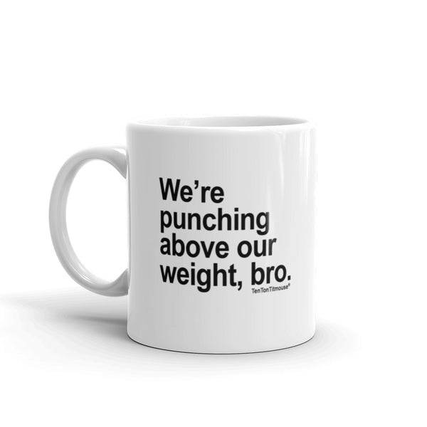 Funny office mug: We are punching above our weight, bro