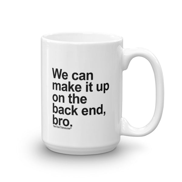 Funny Office Mug: We can make it up on the back end, bro
