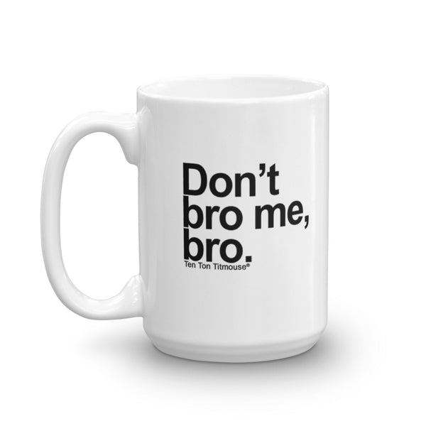 funnny mug: Don't bro me, bro
