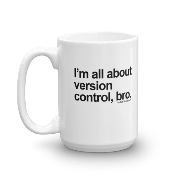 Funny office mug: I'm all about version control, bro