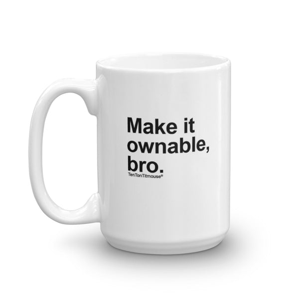 Funny office mug: Make it ownable, bro
