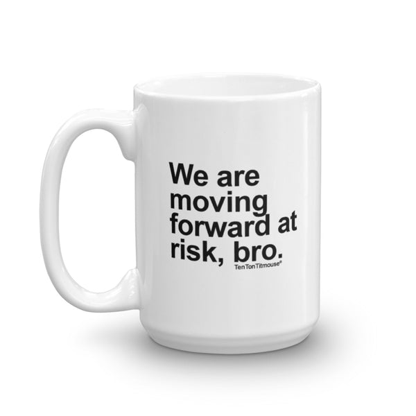 Funny office mug: We are moving forward at risk, bro