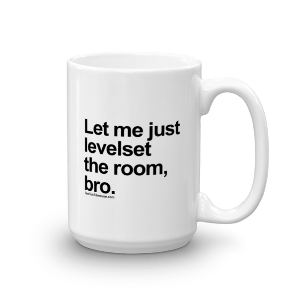 Funny Mug: Let me just levelset the room, bro