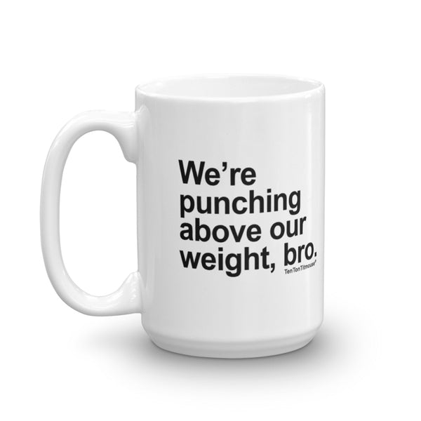 Funny office mug: We are punching above our weight, bro